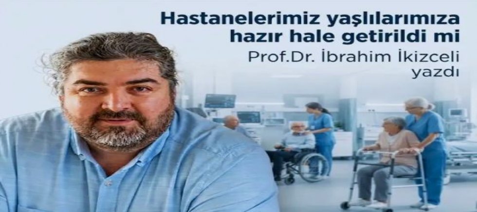 Hastanelerimizi Yaşlılarımıza Hazırlayabildik mi?