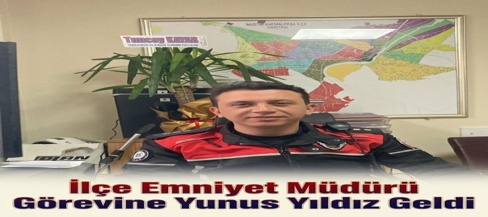 MUSTAFAKEMALPAŞA İLÇE EMNİYET MÜDÜRLÜĞÜNE YUNUS YILDIZ ATANDI