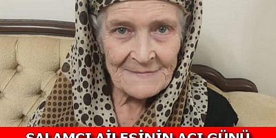 SALAMCI AİLESİNİN ACI GÜNÜ